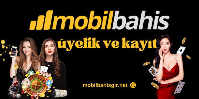 Mobilbahis Üyelik ve Kayıt İşlemleri